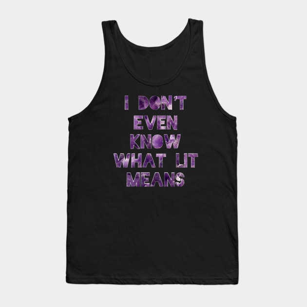 I don’t even know what lit means Tank Top by kclark2293